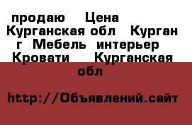 продаю  › Цена ­ 10 000 - Курганская обл., Курган г. Мебель, интерьер » Кровати   . Курганская обл.